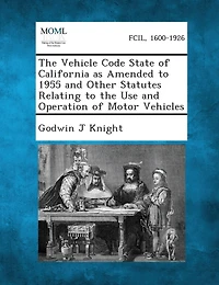 The Vehicle Code State Of California As Amended To 1955 And Other Statutes Relating To The Use And Operation Of Motor Vehicles