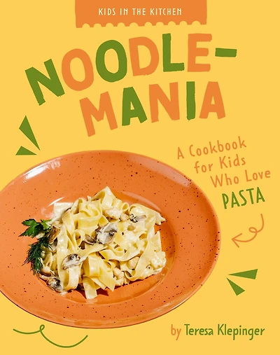 Noodlemania: A Cookbook for Kids who Love Pasta