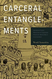 Carceral Entanglements: Gendered Public Memories of Japanese American World War II Incarceration