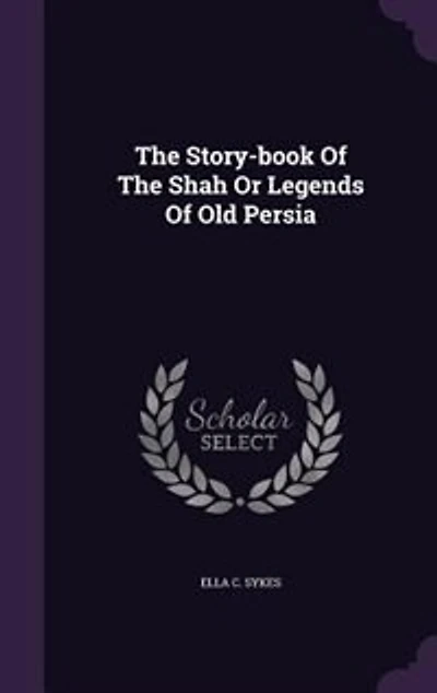 The Story-book Of Shah Or Legends Old Persia