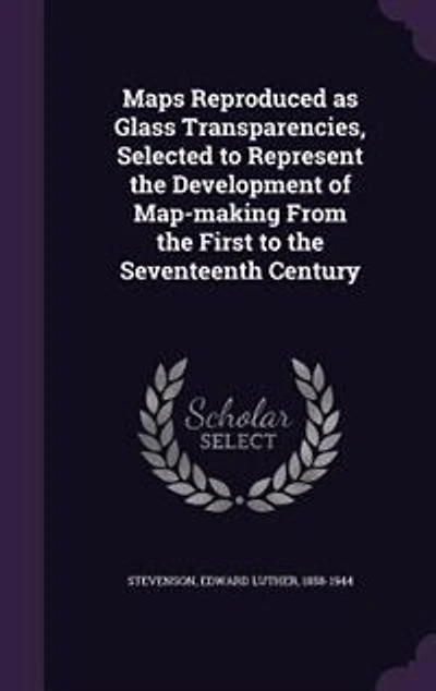 Maps Reproduced as Glass Transparencies, Selected to Represent the Development of Map-making From the First to the Seventeenth Century