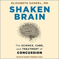Shaken Brain Lib/E: The Science, Care, and Treatment of Concussion