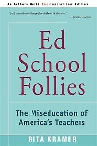 Ed School Follies: The Miseducation Of America's Teachers