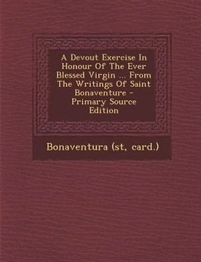 A Devout Exercise In Honour Of The Ever Blessed Virgin ... From The Writings Of Saint Bonaventure - Primary Source Edition