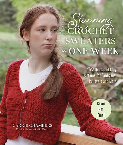 Crochet Sweaters in One Week: 20 Quick and Cozy Patterns for Cardigans, Pullovers and More