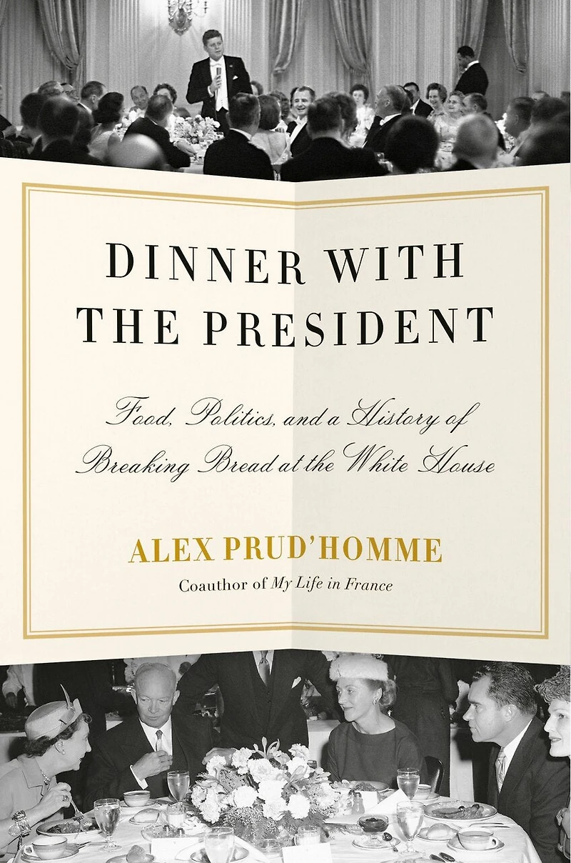 Dinner with the President: Food, Politics, and a History of Breaking Bread at White House