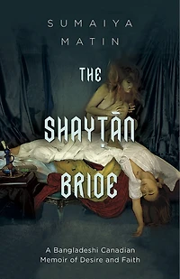 The Shaytan Bride: A bangladeshi Canadian Memoir Of Desire And Faith