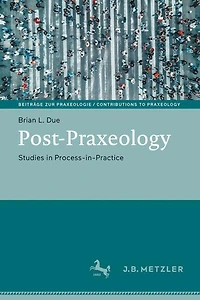 Post-Praxeology: Studies in Process-in-Practice