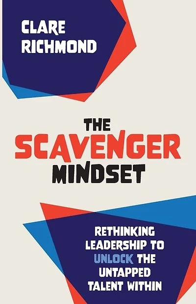 The Scavenger Mindset: Rethinking Leadership to unlock the untapped talent within