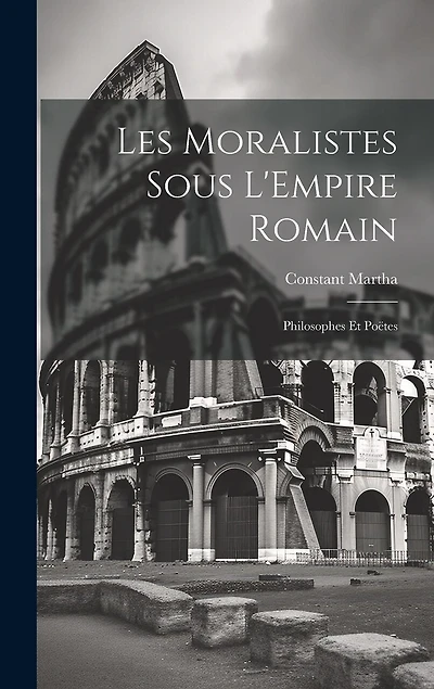 Les Moralistes Sous L'Empire Romain: Philosophes et Poëtes