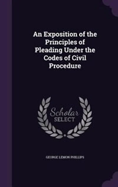An Exposition of the Principles Pleading Under Codes Civil Procedure
