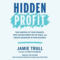 Hidden Profit: Take Control of Your Finances, Stop Leaving Money on the Table, and Create Abundance in Your Business