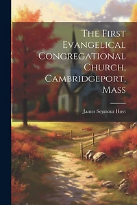 The First Evangelical Congregational Church, Cambridgeport, Mass