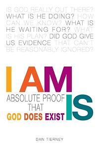 I Am Is: Absolute Proof That God Does Exist