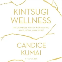 Kintsugi Wellness: The Japanese Art Of Nourishing Mind, Body, And Soul