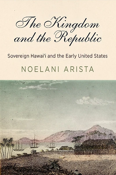 the Kingdom and Republic: Sovereign Hawaiʻi Early United States