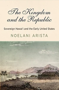 the Kingdom and Republic: Sovereign Hawaiʻi Early United States