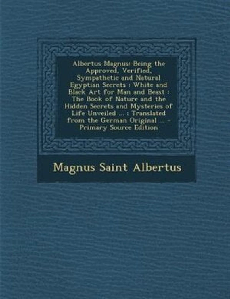 Albertus Magnus: Being the Approved, Verified, Sympathetic and Natural Egyptian Secrets : White Black Art for Ma