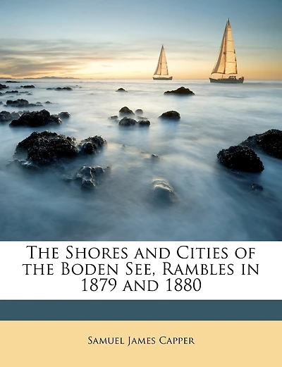 the Shores And Cities of Boden See: Rambles 1879 1880; With Maps District; Numerous Original Etchings on Stone by H.