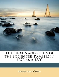 the Shores And Cities of Boden See: Rambles 1879 1880; With Maps District; Numerous Original Etchings on Stone by H.