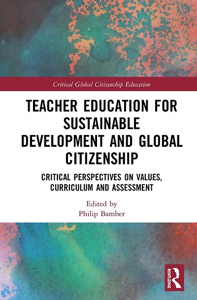 Teacher Education for Sustainable Development and Global Citizenship: Critical Perspectives on Values, Curriculum Assessment