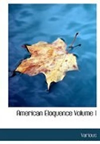 American Eloquence; Volume 1