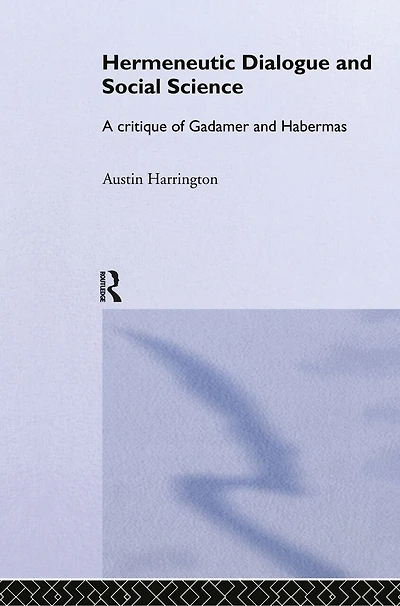 Hermeneutic Dialogue and Social Science: A Critique of Gadamer Habermas
