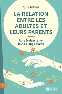 la relation entre les adultes et leurs parents: Faire évoluer le lien tout au long de vie