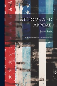 At Home and Abroad: A Sketch-Book of Life, Scenery and Men