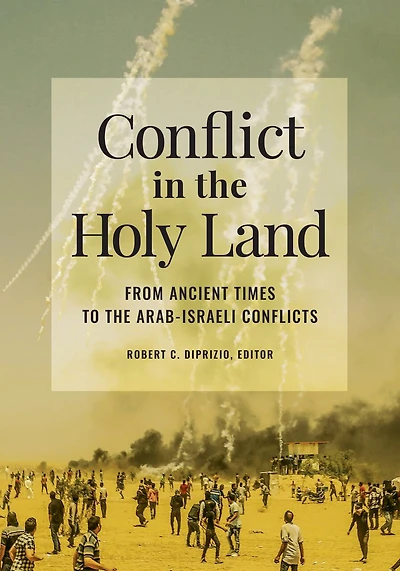 Conflict in the Holy Land: From Ancient Times to the Arab-Israeli Conflicts