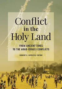Conflict in the Holy Land: From Ancient Times to the Arab-Israeli Conflicts