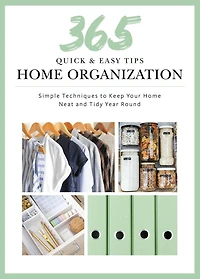 365 Quick & Easy Tips: Home Organization: Simple Techniques to Keep Your Neat and Tidy Year Round