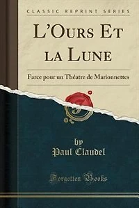 L'Ours Et la Lune: Farce pour un Théatre de Marionnettes (Classic Reprint)