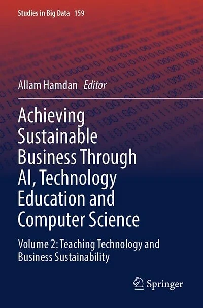 Achieving Sustainable Business Through AI, Technology Education and Computer Science: Volume 2: Teaching Technology and Business Sustainability