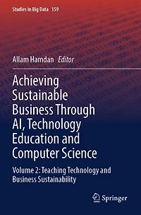 Achieving Sustainable Business Through AI, Technology Education and Computer Science: Volume 2: Teaching Technology and Business Sustainability