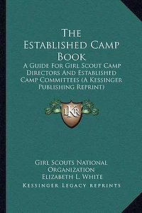 The Established Camp Book: A Guide for Girl Scout Camp Directors and Established Camp Committees (a Kessinger Publishing Reprint)