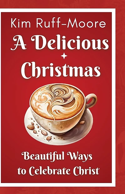 A Delicious Christmas: Beautiful Ways To Celebrate Christ