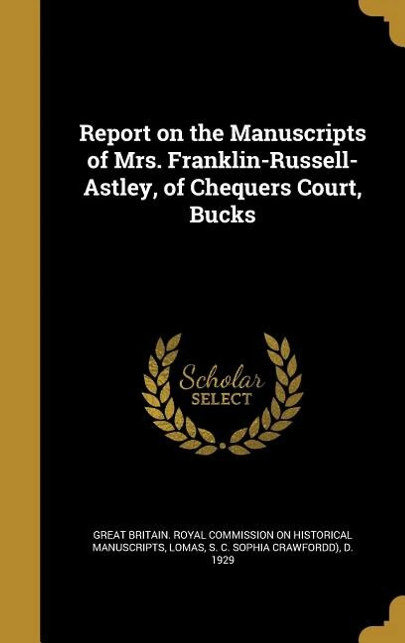 Report on the Manuscripts of Mrs. Franklin-Russell-Astley, Chequers Court, Bucks