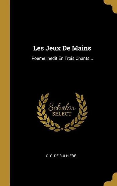 Les Jeux De Mains: Poeme Inedit En Trois Chants...