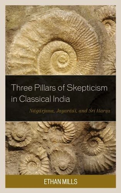 Three Pillars of Skepticism Classical India: Nagarjuna, Jayarasi, and Sri Harsa