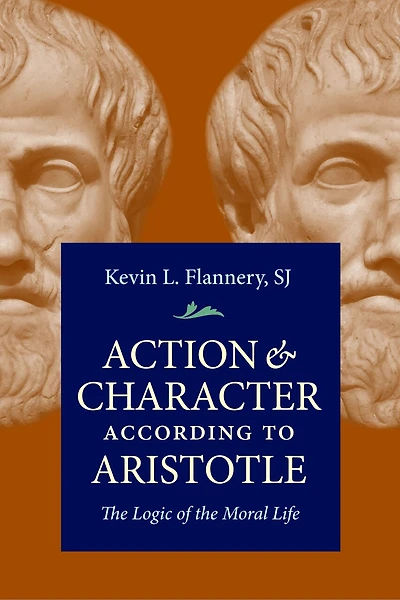 Action and Character According to Aristotle: the Logic of Moral Life