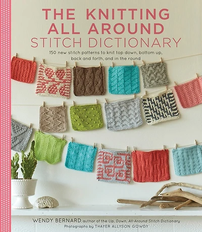 the Knitting All Around stitch Dictionary: 150 new patterns to knit top down, bottom up, back and forth & round