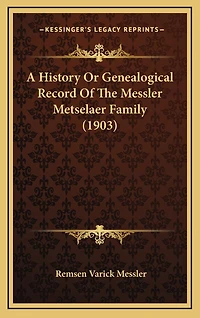 A History Or Genealogical Record Of The Messler Metselaer Family (1903)