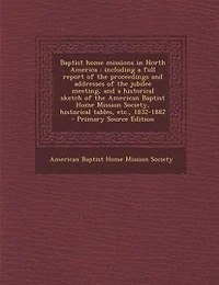 Baptist home missions in North America: including a full report of the proceedings and addresses of the jubilee meeting, and a historical s