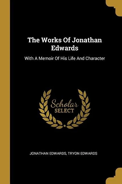 The Works Of Jonathan Edwards: With A Memoir Of His Life And Character