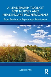 A Leadership Toolkit for Nurses and Healthcare Professionals: From Student to Experienced Practitioner