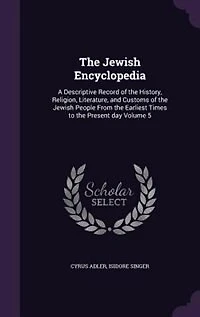 The Jewish Encyclopedia: A Descriptive Record of the History, Religion, Literature