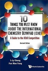10 Things You Must Know About The International Chemistry Olympiad (Icho): A Guide To Icho Competition (Revised Edition)