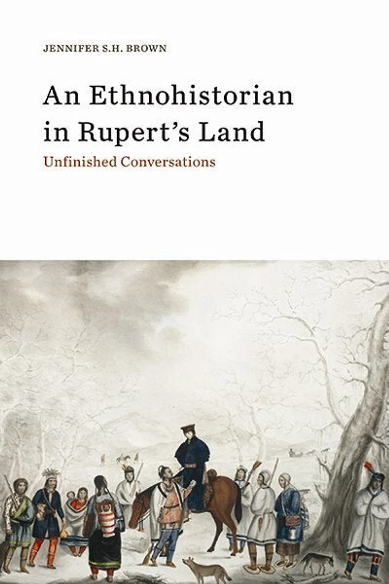 An Ethnohistorian Rupert's Land: Unfinished Conversations