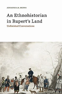 An Ethnohistorian Rupert's Land: Unfinished Conversations